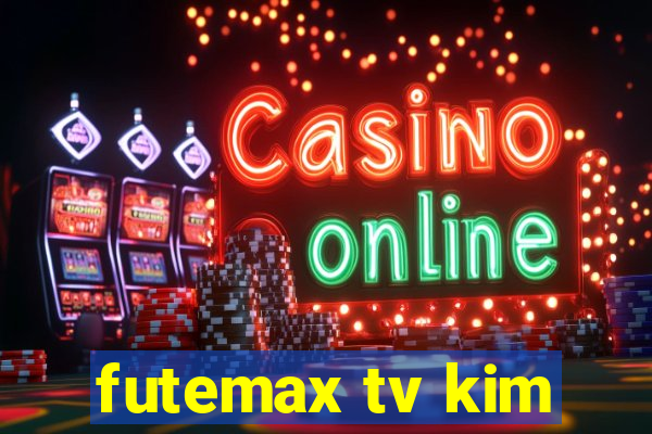 futemax tv kim